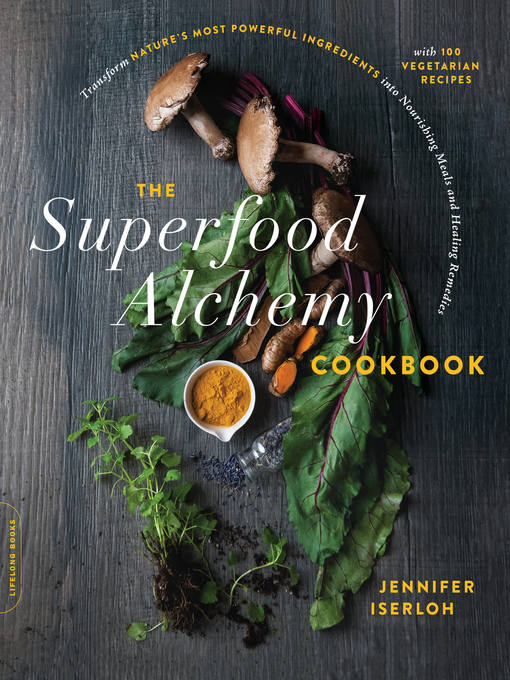 Title details for The Superfood Alchemy Cookbook by Jennifer Iserloh - Available